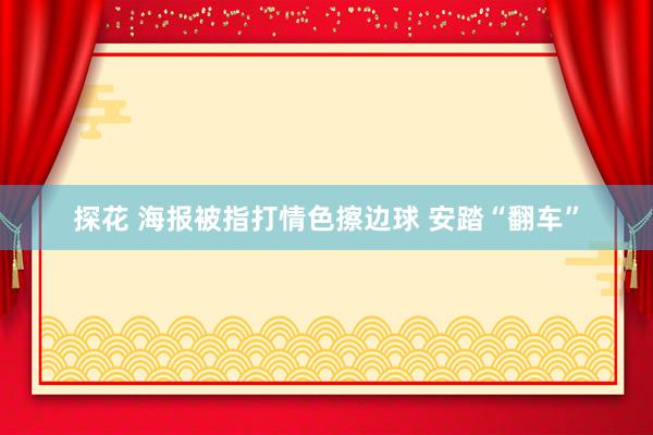 探花 海报被指打情色擦边球 安踏“翻车”